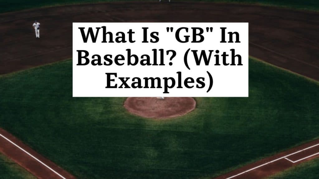 Looking down on a baseball diamond from the upper deck and behind home plate with overlaying text that reads "What Is "GB" In Baseball (With Examples)"